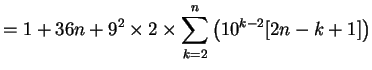 $\displaystyle = 1 + 36n + 9^2 \times 2 \times \sum^n_{k=2} \left( 10^{k-2}[2n-k+1]\right)$