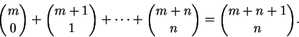 \begin{displaymath}{m\choose 0}+{m+1\choose 1}+\cdots+{m+n\choose n}
= {m+n+1 \choose n}. \end{displaymath}