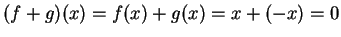 $ (f+g)(x) = f(x)+g(x) = x+(-x) = 0$