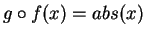 $ g\circ f(x) = abs(x)$