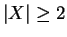 $\vert X\vert\ge 2$