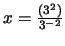 $x = \frac{(3^{2})}{3 ^{-2}}$