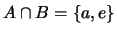 $A \cap B = \{a,e\}$