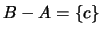 $B-A = \{c\}$