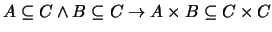 $A \subseteq C \wedge B \subseteq C \rightarrow A \times B \subseteq C \times C$