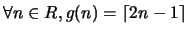 $ \forall n \in R, g(n)= \lceil 2n-1 \rceil$