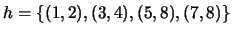 $ h = \{(1,2), (3,4), (5,8), (7,8)\}$