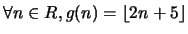 $ \forall n \in R, g(n)= \lfloor 2n + 5 \rfloor$