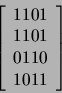 \begin{displaymath}\left[\begin{array}{c c c c}
1 1 0 1\\
1 1 0 1\\
0 1 1 0\\
1 0 1 1\\
\end{array}\right]\end{displaymath}