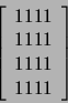 \begin{displaymath}\left[\begin{array}{c c c c}
1 1 1 1\\
1 1 1 1\\
1 1 1 1\\
1 1 1 1\\
\end{array}\right]\end{displaymath}