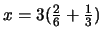 $x = 3 ( \frac {2}{6} + \frac {1}{3})$