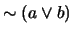 $\sim (a \vee b)$