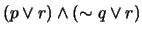 $(p \vee r) \wedge (\sim q \vee r)$