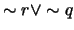 $\sim r \vee \sim q$