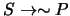 $S \rightarrow \sim P$