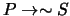 $P \rightarrow \sim S$