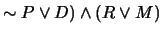 $\sim P \vee D) \wedge (R \vee M)$