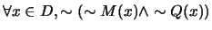 $\forall x \in D, \sim (\sim M(x) \wedge \sim Q(x))$