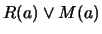 $R(a) \vee M(a)$