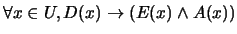 $ \forall x \in U, D(x) \rightarrow (E(x) \wedge A(x))$