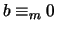 $b \equiv_m 0$