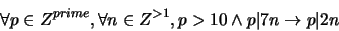 \begin{displaymath}\forall p \in Z^{prime}, \forall n \in Z^{>1}, p > 10 \wedge p \vert 7n \rightarrow p \vert 2n\end{displaymath}