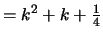 $= k^2 + k + \frac{1}{4}$