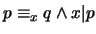 $p \equiv_x q \wedge x\vert p$