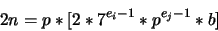 \begin{displaymath}2n = p*[2*7^{e_i-1} * p^{e_j-1} * b]\end{displaymath}