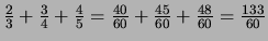 $\frac{2}{3} + \frac{3}{4} + \frac{4}{5} = \frac{40}{60}+\frac{45}{60}+\frac{48}{60} = \frac{133}{60}$