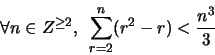 \begin{displaymath}
\forall n \in Z ^{\geq 2}, \,\,\, \sum_{r=2}^n (r^2-r) < \frac{n^3}{3}
\end{displaymath}