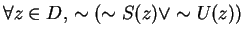 $\forall z\in D,\, \sim (\sim S(z)\vee \sim U(z)) $
