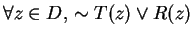 $\forall z\in D,\, \sim T(z)\vee R(z)$