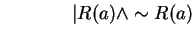 $ \hspace{0.6in}\vert R(a) \wedge \sim R(a)$