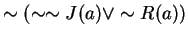 $ \sim (\sim \sim J(a) \vee \sim R(a)) $