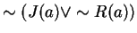 $ \sim (J(a) \vee \sim R(a)) $