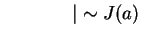 $ \hspace{0.6in}\vert \sim J(a) $