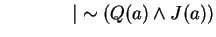 $ \hspace{0.6in}\vert \sim (Q(a) \wedge J(a)) $