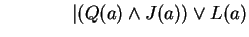 $ \hspace{0.6in}\vert (Q(a) \wedge J(a)) \vee L(a) $