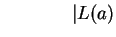 $ \hspace{0.6in}\vert L(a) $
