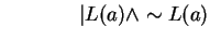 $ \hspace{0.6in}\vert L(a) \wedge \sim L(a) $