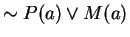$ \sim P(a) \vee M(a) $