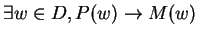 $ \exists w \in D, P(w) \rightarrow M(w) $