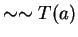 $ \sim \sim T(a) $