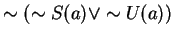 $ \sim (\sim S(a) \vee \sim U(a)) $