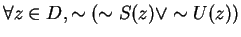 $ \forall z \in D, \sim (\sim S(z) \vee \sim U(z)) $