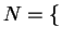 $ N = \{$