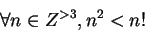 \begin{displaymath}\forall n \in Z^{> 3}, n^2 < n!\end{displaymath}