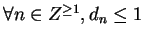 $\forall n \in Z^{\geq 1}, d_n \leq 1$