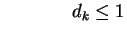 $ \hspace{0.6in} d_k \le 1$
